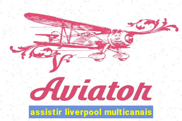 assistir liverpool multicanais
